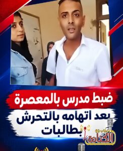 مدرس المعصرة المتحرش بالطالبات في قبضة القانون